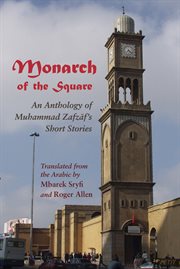 Monarch of the square: an anthology of Muhammad Zafzaf's short stories cover image
