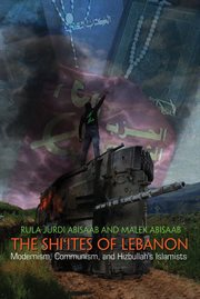 The Shiʼites of Lebanon : modernism, communism, and Hizbullah's Islamists cover image