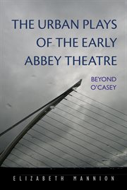 The urban plays of the early Abbey theatre: beyond O'Casey cover image