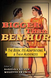 Bigger than Ben-Hur: the book, its adaptations, and their audiences cover image