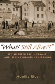 "What! Still alive?!" : Jewish survivors in Poland and Israel remember homecoming cover image