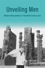 Unveiling men : modern masculinities in twentieth-century Iran cover image