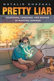 Pretty liar : television, language, and gender in wartime Lebanon cover image