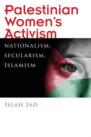 Palestinian women's activism : nationalism, secularism, Islamism cover image