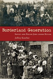 Borderland Generation : Soviet and Polish Jews under Hitler cover image