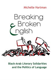 Breaking broken English : Black-Arab literary solidarities and the politics of language cover image