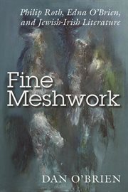 Fine meshwork : Philip Roth, Edna O'Brien, and Jewish-Irish literature cover image