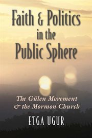 Faith and politics in the public sphere : the Gülen movement and the Mormon church cover image