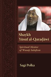 Shaykh Yūsuf al-Qaraḍāwī : spiritual mentor of Wasaṭī Salafism cover image