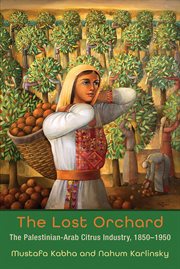 The lost orchard : the Palestinian-Arab citrus industry, 1850-1950 cover image