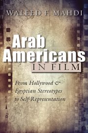 Arab Americans in film : from Hollywood and Egyptian stereotypes to self-representation cover image