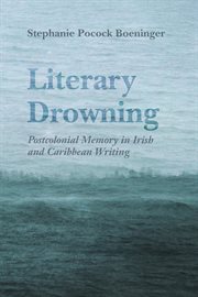 Literary drowning : postcolonial memory in Irish and Caribbean writing cover image