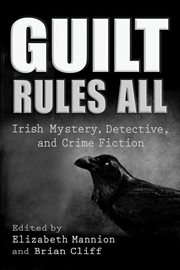 Guilt rules all : Irish mystery, detective, and crime fiction cover image