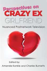 Perspectives on Crazy ex-girlfriend : nuanced postnetwork television cover image