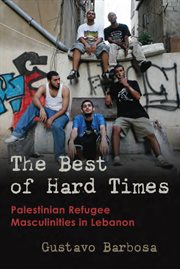 The best of hard times : Palestinian refugee masculinities in Lebanon cover image