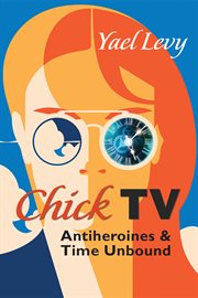 Chick TV : antiheroines and time unbound cover image