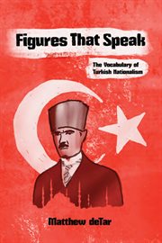 Figures that speak : the vocabulary of Turkish nationalism cover image