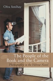 The people of the book and the camera : photography in the Hebrew novel cover image