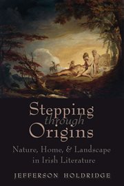 Stepping through origins : nature, home, & landscape in Irish literature cover image