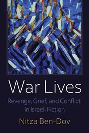 War Lives : Revenge, Grief, and Conflict in Israeli Fiction cover image
