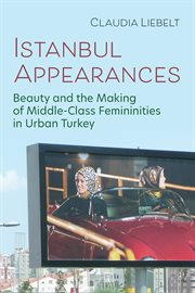 Istanbul appearances : beauty and the making of middle-class femininities in urban Turkey cover image
