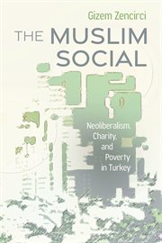 The Muslim Social : Neoliberalism, Charity, and Poverty in Turkey cover image