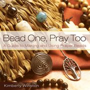 Bead one, pray, too : a guide to making and using prayer beads cover image
