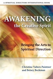 Awakening the creative spirit : bringing the arts to spiritual direction cover image