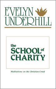 The school of charity : meditations on the Christian creed ; The mystery of sacrifice : a meditation on the liturgy cover image