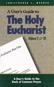A user's guide to the holy eucharist rites i & ii cover image