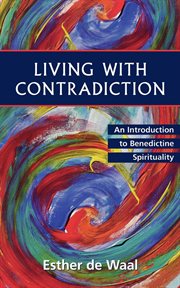 Living with contradiction : an introduction to Benedictine spirituality cover image