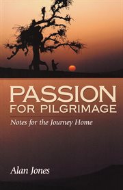 Passion for pilgrimage : notes for the journey home : meditations on the Easter mystery cover image