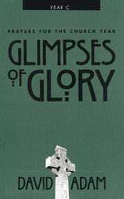 Glimpses of glory : prayers for the church year cover image