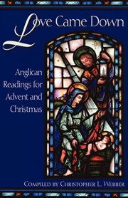 Love came down : Anglican readings for Advent and Christmas cover image