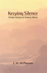 Keeping silence : Christian practices for entering stillness cover image