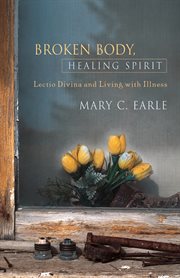 Broken body, healing spirit : lectio divina and living with illness cover image