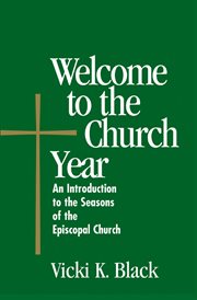 Welcome to the church year : an introduction to the seasons of the Episcopal Church cover image