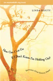How can I let go if I don't know I'm holding on? : setting our souls free cover image