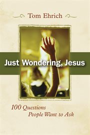 Just wondering, Jesus : 100 questions people want to ask cover image