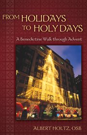 From holidays to holy days. A Benedictine Walk Through Advent cover image