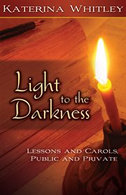 Light to the darkness : lessons and carols, public and private cover image