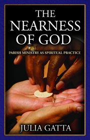 The nearness of God : parish ministry as spiritual practice cover image