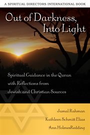 Out of darkness into light : spiritual guidance in the Quran with reflections from Jewish and Christian sources cover image