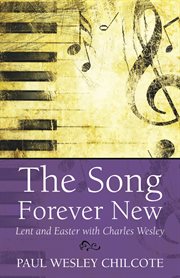 The song forever new : Lent and Easter with Charles Wesley cover image