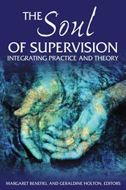 The soul of supervision. Integrating Practice and Theory cover image