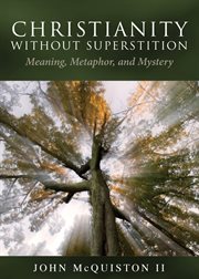 Christianity without superstition : meaning, metaphor, and mystery cover image