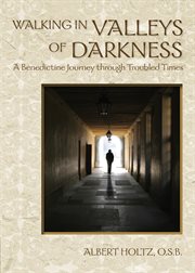 Walking in valleys of darkness : a Benedictine journey through troubled times cover image
