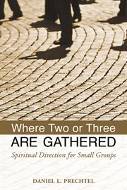 Where two or three are gathered : spiritual direction for small groups cover image