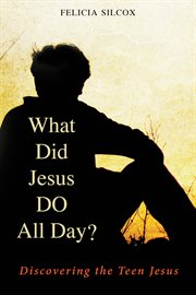 What did Jesus do all day? : discovering the teen Jesus cover image