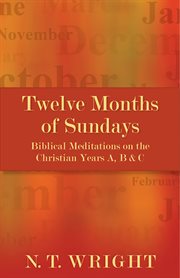 Twelve Months of Sundays, years A, B, and C : Biblical meditations on the Christian year cover image